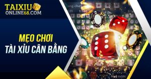 Mẹo chơi tài xỉu cân bằng