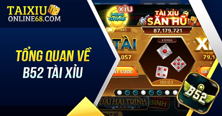 Tổng quan về B52 tài xỉu
