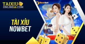 Kinh nghiệm chơi tài xỉu Nowbet